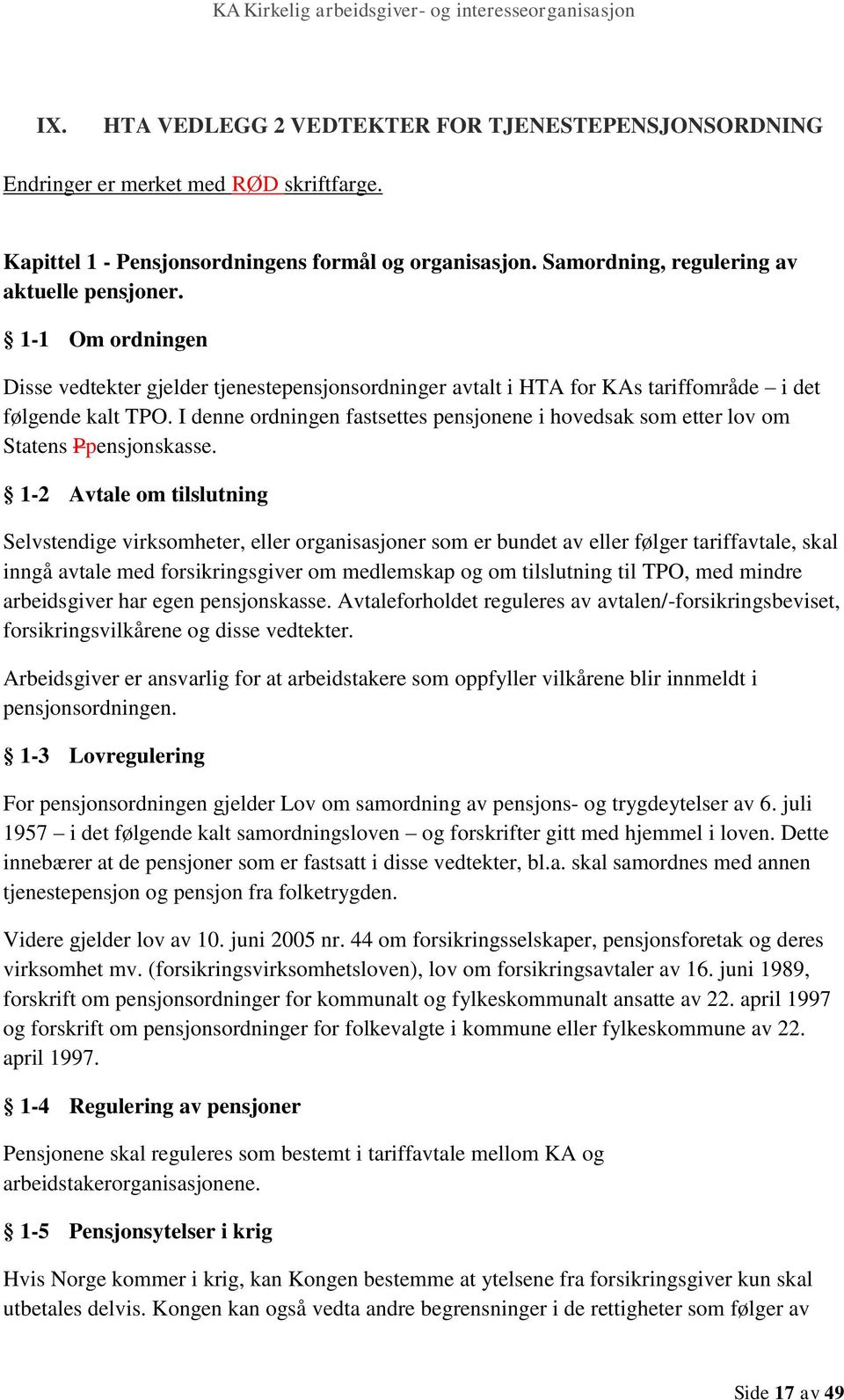 I denne ordningen fastsettes pensjonene i hovedsak som etter lov om Statens Ppensjonskasse.