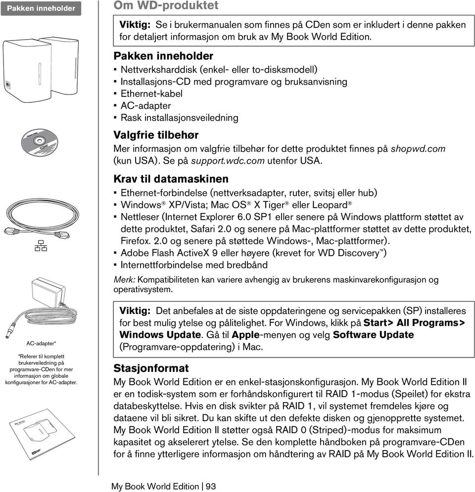 Pakken inneholder Nettverksharddisk (enkel- eller to-disksmodell) Installasjons-CD med programvare og bruksanvisning Ethernet-kabel AC-adapter Rask installasjonsveiledning Valgfrie tilbehør Mer