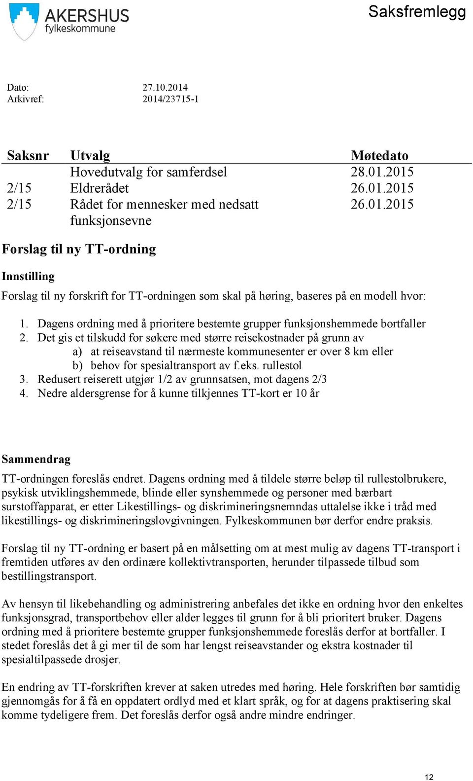 Det gis et tilskudd for søkere med større reisekostnader på grunn av a) at reiseavstand til nærmeste kommunesenter er over 8 km eller b) behov for spesialtransport av f.eks. rullestol 3.