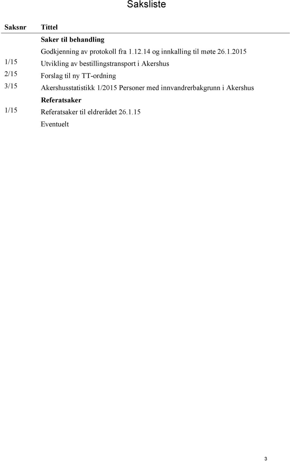 Akershus 2/15 Forslag til ny TT-ordning 3/15 Akershusstatistikk 1/2015 Personer med