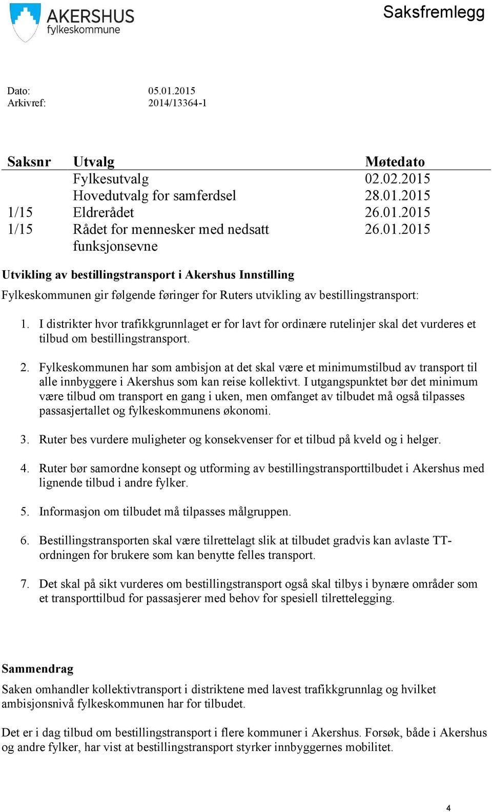 I distrikter hvor trafikkgrunnlaget er for lavt for ordinære rutelinjer skal det vurderes et tilbud om bestillingstransport. 2.