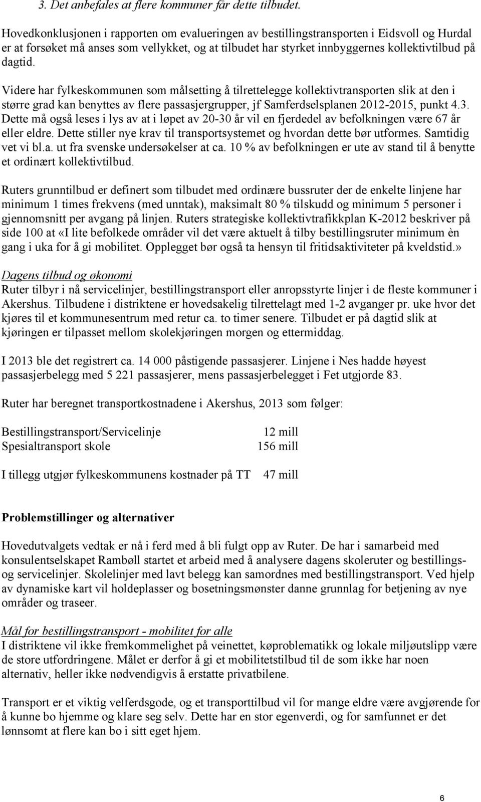 Videre har fylkeskommunen som målsetting å tilrettelegge kollektivtransporten slik at den i større grad kan benyttes av flere passasjergrupper, jf Samferdselsplanen 2012-2015, punkt 4.3.