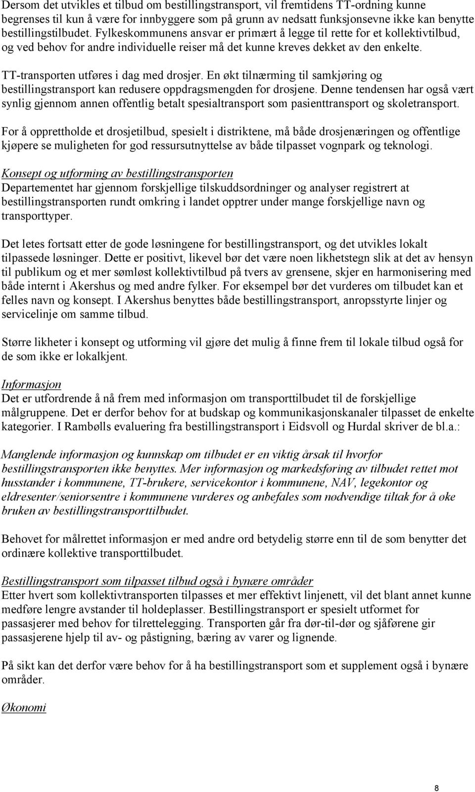 TT-transporten utføres i dag med drosjer. En økt tilnærming til samkjøring og bestillingstransport kan redusere oppdragsmengden for drosjene.