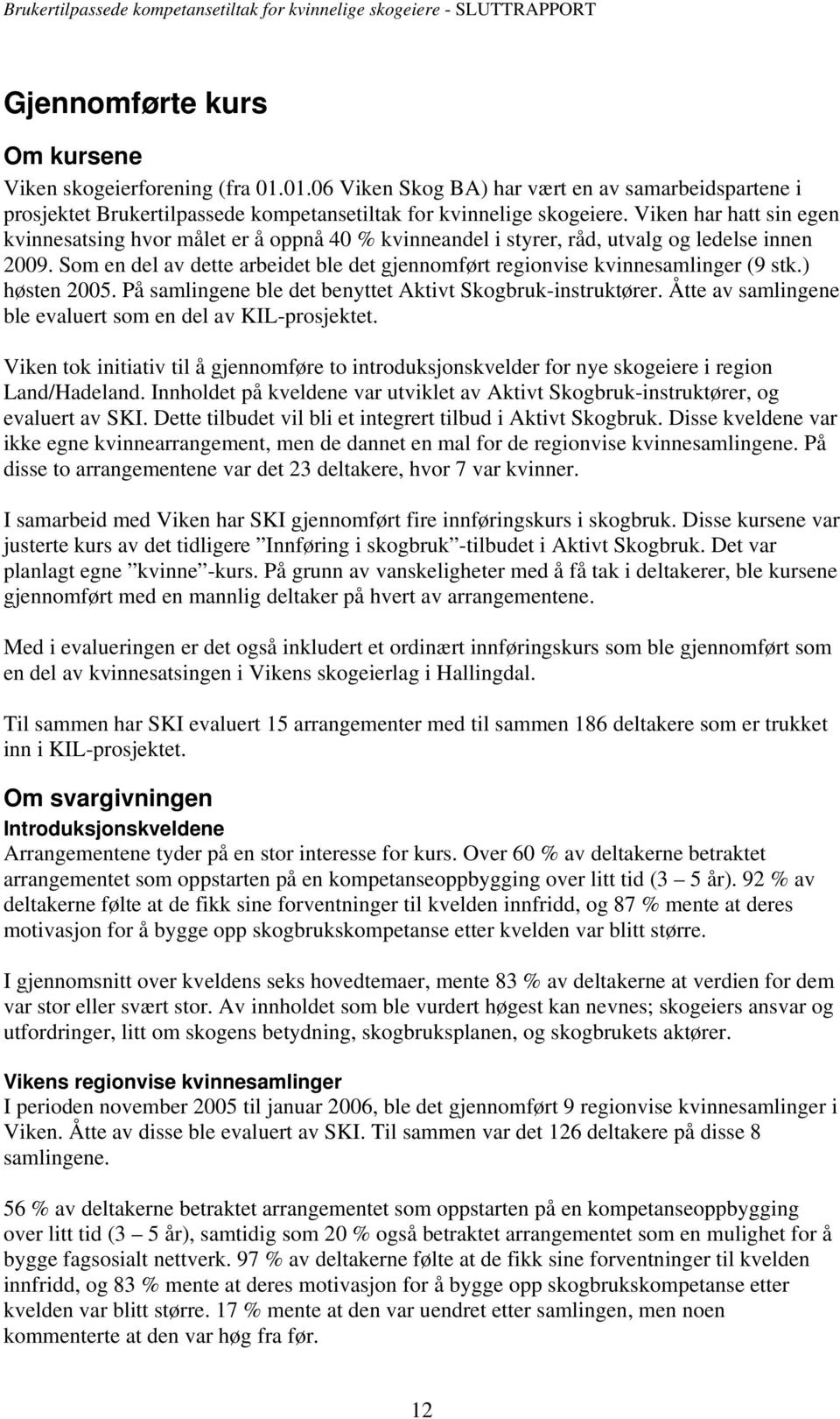 Som en del av dette arbeidet ble det gjennomført regionvise kvinnesamlinger (9 stk.) høsten 2005. På samlingene ble det benyttet Aktivt Skogbruk-instruktører.