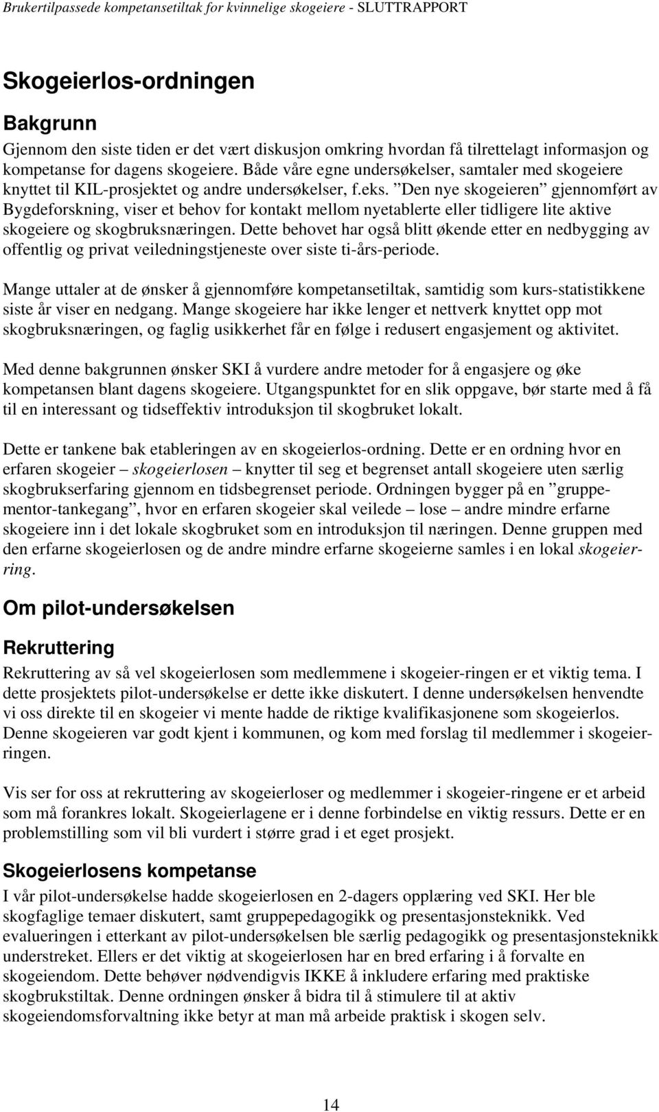 Den nye skogeieren gjennomført av Bygdeforskning, viser et behov for kontakt mellom nyetablerte eller tidligere lite aktive skogeiere og skogbruksnæringen.