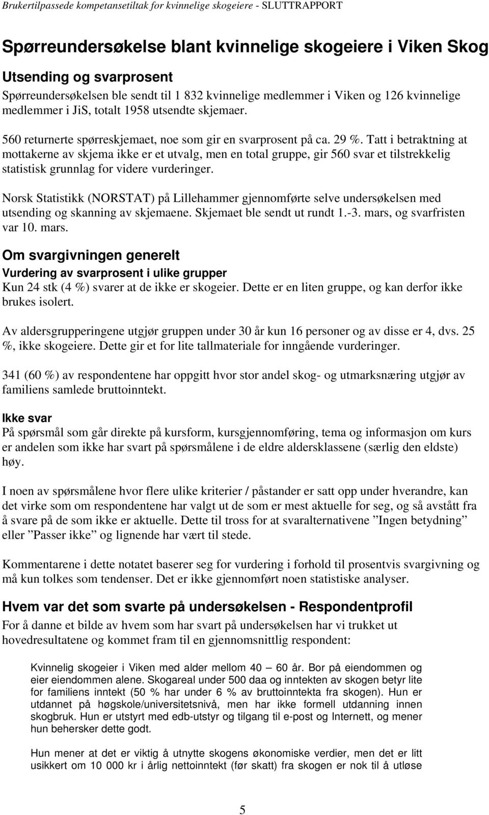 Tatt i betraktning at mottakerne av skjema ikke er et utvalg, men en total gruppe, gir 560 svar et tilstrekkelig statistisk grunnlag for videre vurderinger.