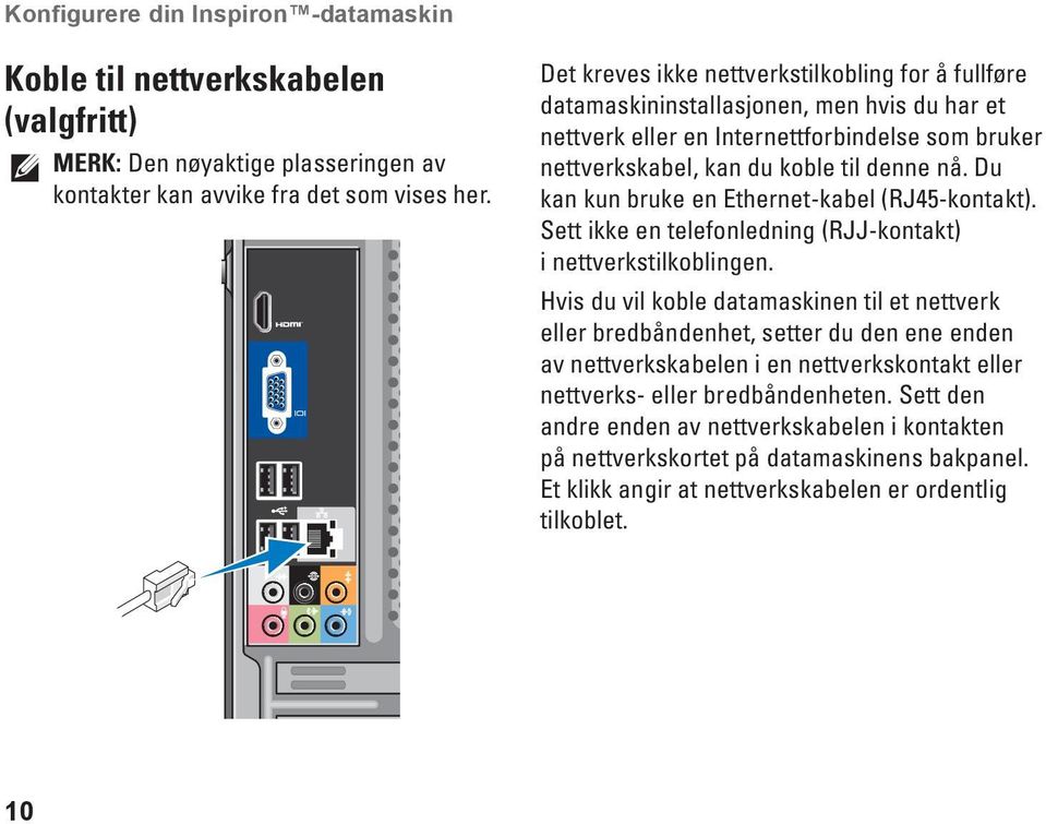 Du kan kun bruke en Ethernet-kabel (RJ45-kontakt). Sett ikke en telefonledning (RJJ-kontakt) i nettverkstilkoblingen.