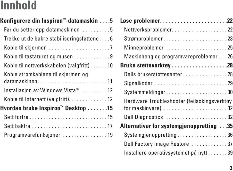 ........ 12 Koble til Internett (valgfritt).............. 12 Hvordan bruke Inspiron Desktop.......15 Sett forfra............................ 15 Sett bakfra........................... 17 Programvarefunksjoner.