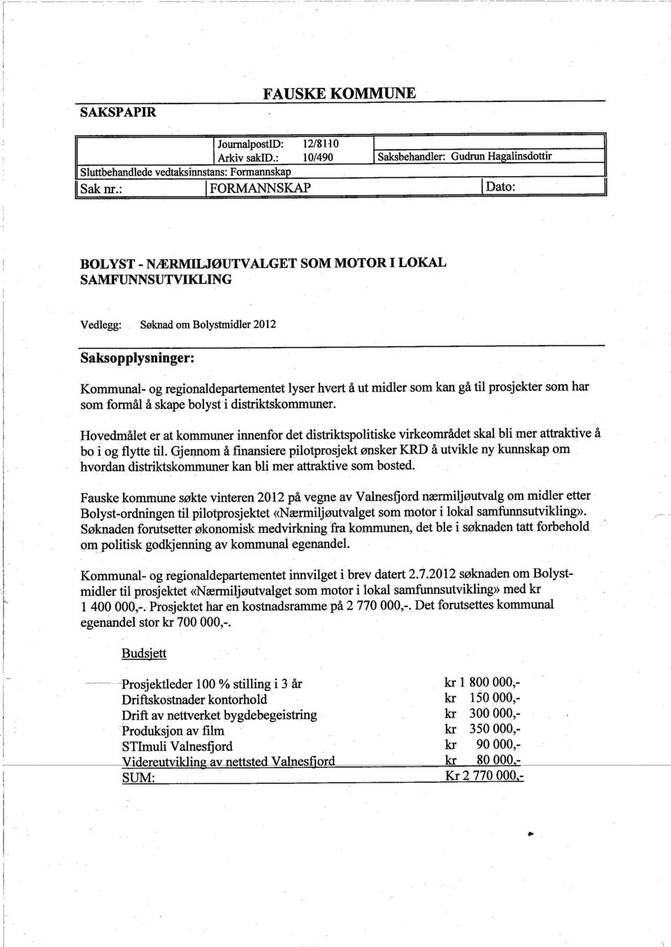 . og regionaldeparementet lyser hvert å ut midler som kan gå til prosjekter som har som formål ã skape bolyst i distrktskommuner.