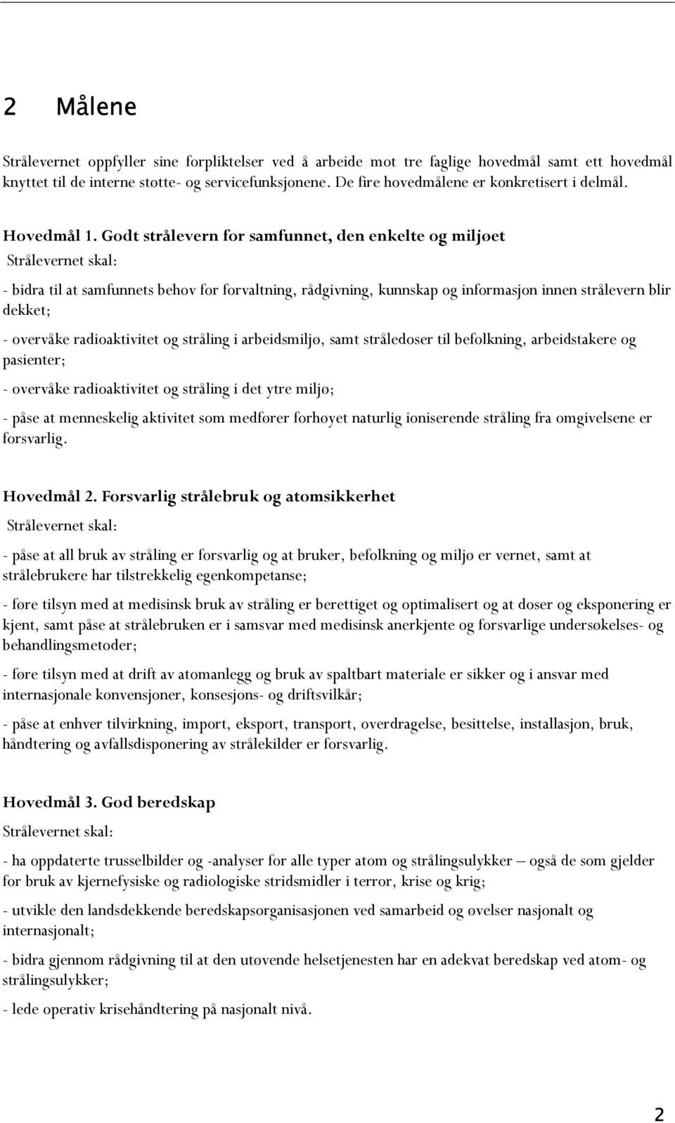 Godt strålevern for samfunnet, den enkelte og miljøet Strålevernet skal: - bidra til at samfunnets behov for forvaltning, rådgivning, kunnskap og informasjon innen strålevern blir dekket; - overvåke