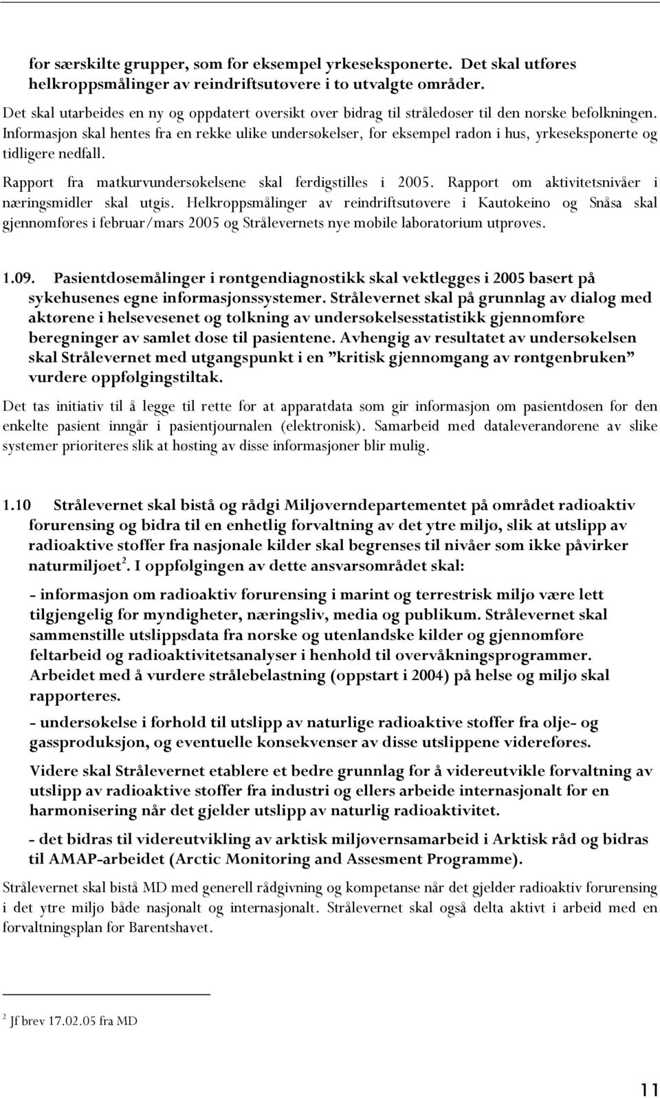 Informasjon skal hentes fra en rekke ulike undersøkelser, for eksempel radon i hus, yrkeseksponerte og tidligere nedfall. Rapport fra matkurvundersøkelsene skal ferdigstilles i 2005.