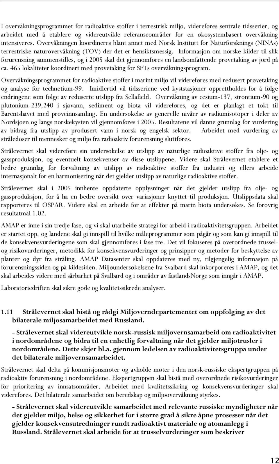 Informasjon om norske kilder til slik forurensning sammenstilles, og i 2005 skal det gjennomføres en landsomfattende prøvetaking av jord på ca.