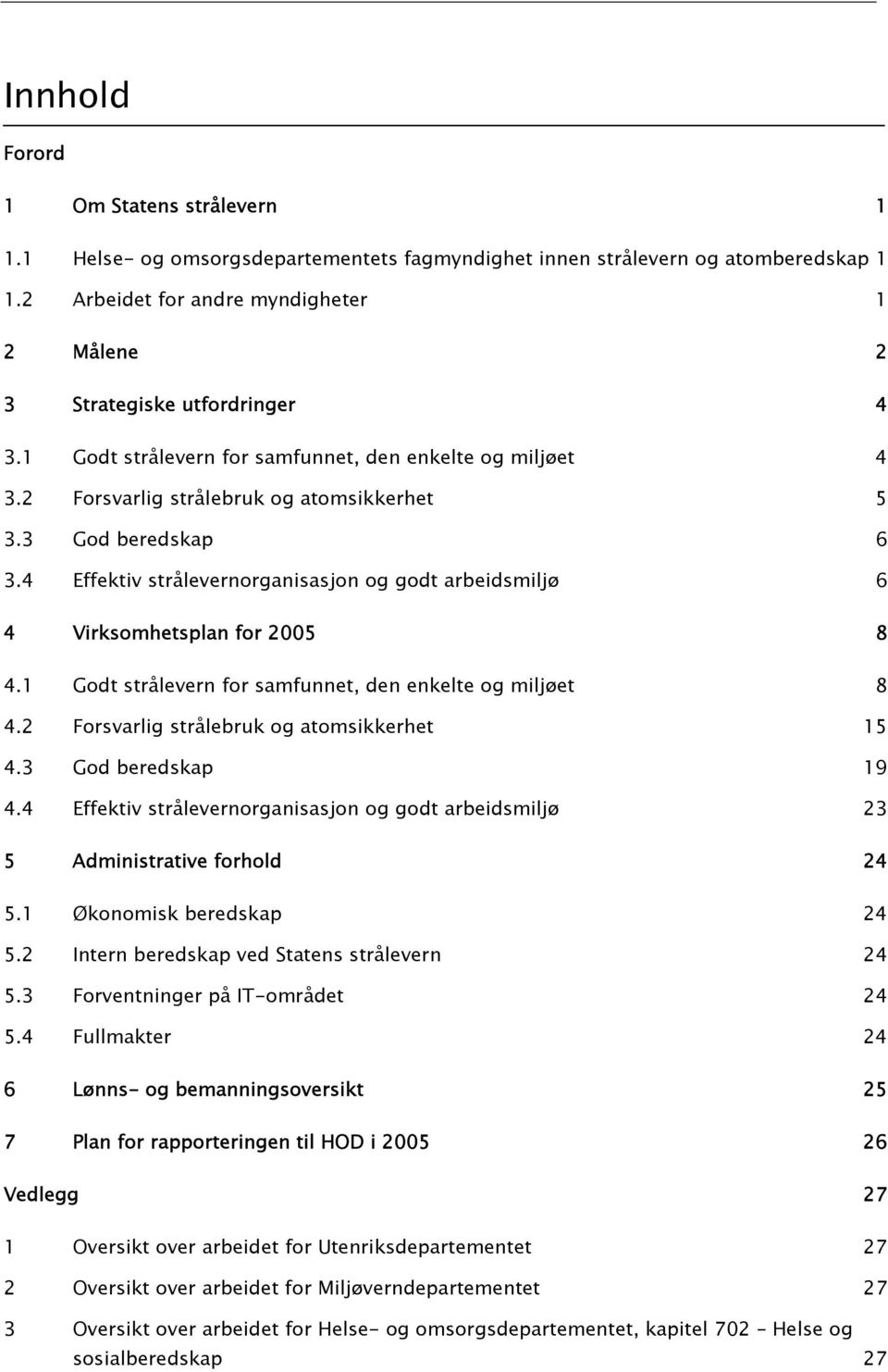 3 God beredskap 6 3.4 Effektiv strålevernorganisasjon og godt arbeidsmiljø 6 4 Virksomhetsplan for 2005 8 4.1 Godt strålevern for samfunnet, den enkelte og miljøet 8 4.