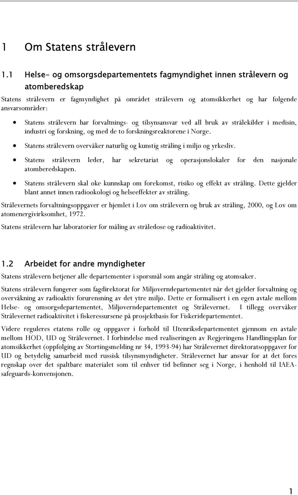 strålevern har forvaltnings- og tilsynsansvar ved all bruk av strålekilder i medisin, industri og forskning, og med de to forskningsreaktorene i Norge.