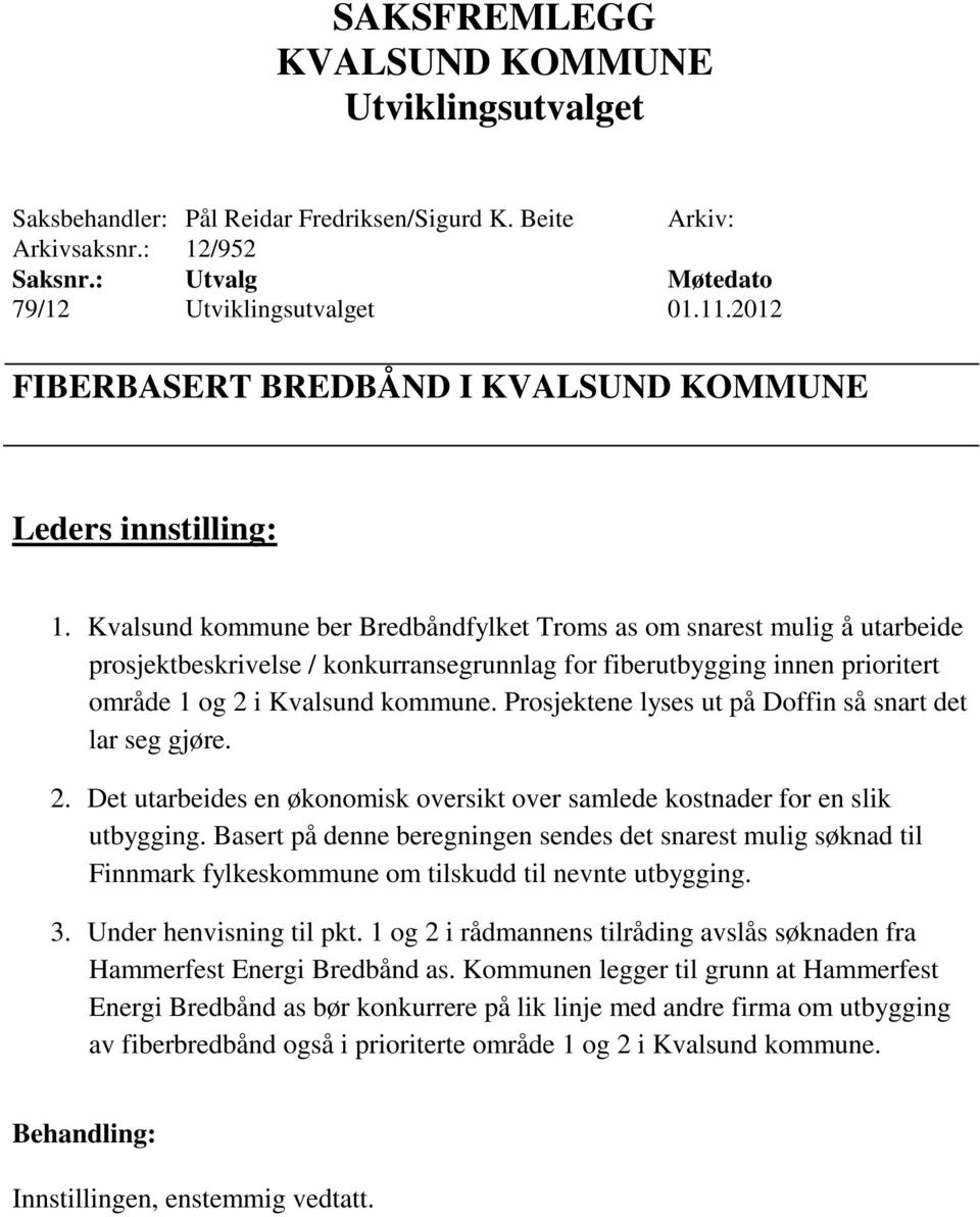 Prosjektene lyses ut på Doffin så snart det lar seg gjøre. 2. Det utarbeides en økonomisk oversikt over samlede kostnader for en slik utbygging.