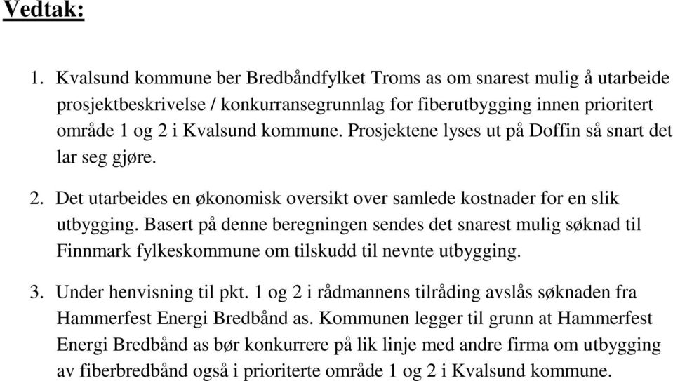 Basert på denne beregningen sendes det snarest mulig søknad til Finnmark fylkeskommune om tilskudd til nevnte utbygging. 3. Under henvisning til pkt.