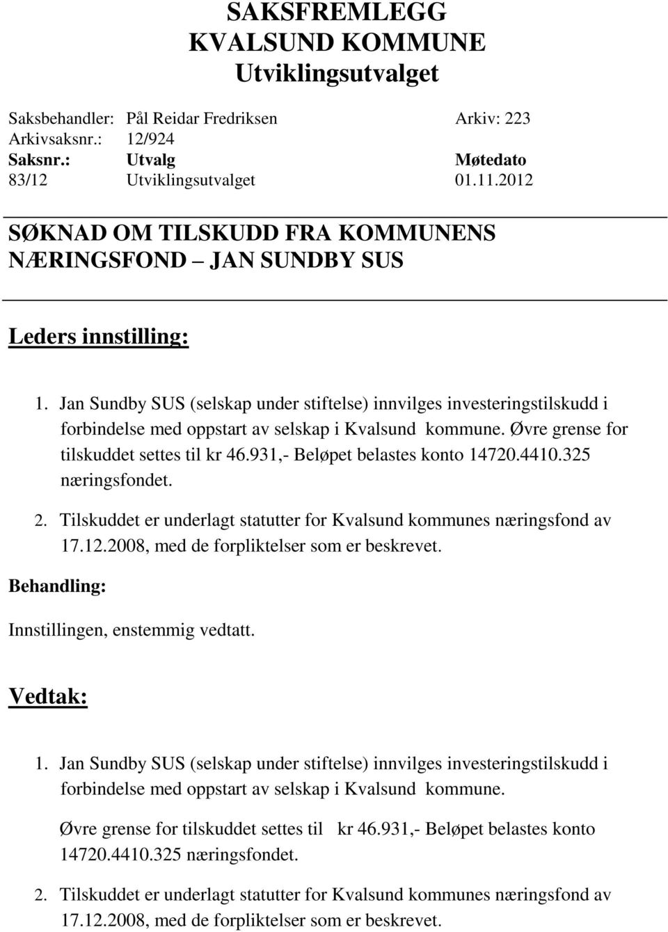 931,- Beløpet belastes konto 14720.4410.325 næringsfondet. 2. Tilskuddet er underlagt statutter for Kvalsund kommunes næringsfond av 17.12.2008, med de forpliktelser som er beskrevet. 1. 931,- Beløpet belastes konto 14720.