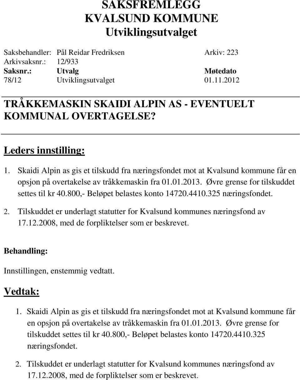 2008, med de forpliktelser som er beskrevet. 1. Skaidi Alpin as gis et tilskudd fra næringsfondet mot at Kvalsund kommune får en opsjon på overtakelse av tråkkemaskin fra 01.