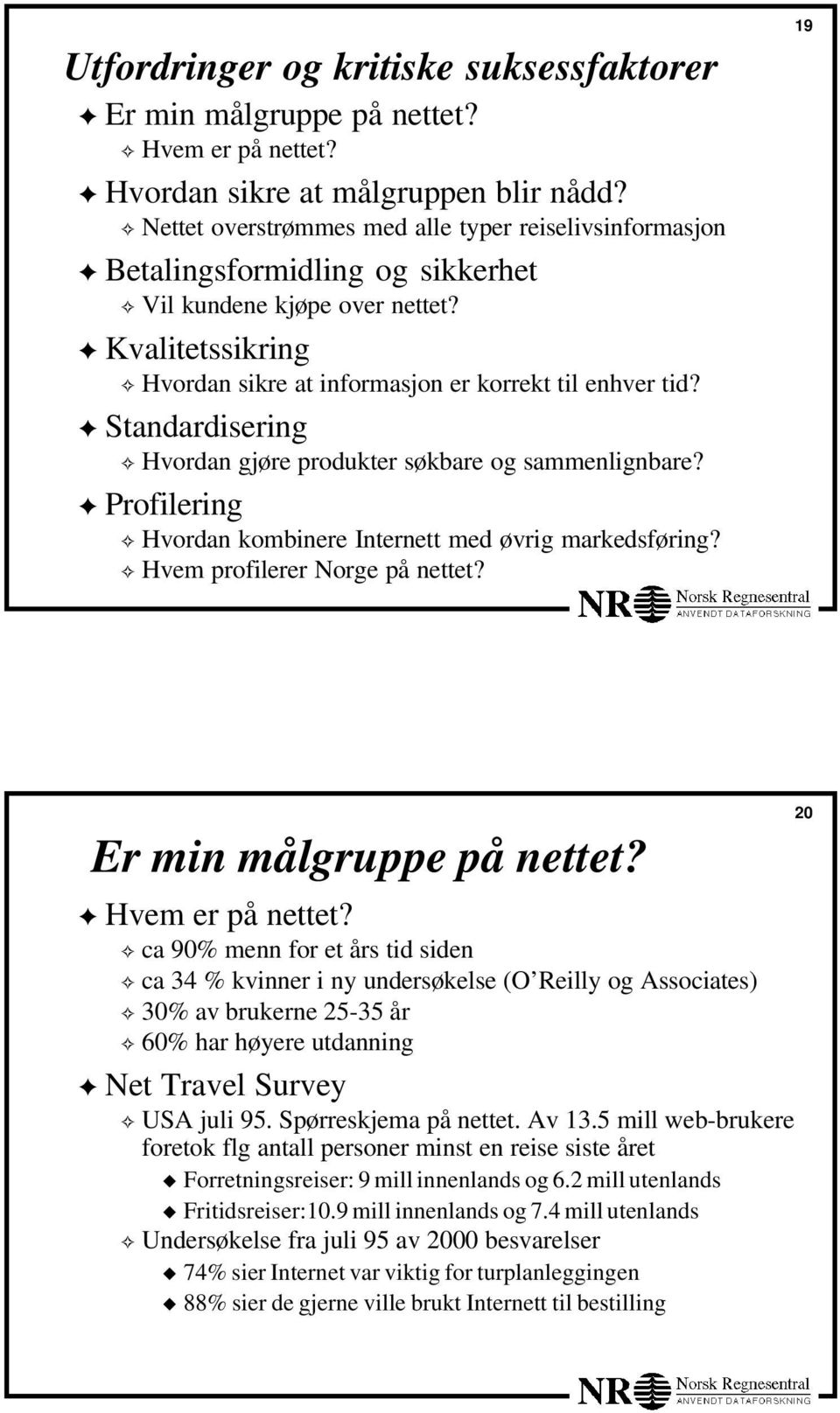 Standardisering Hvordan gjøre produkter søkbare og sammenlignbare? Profilering Hvordan kombinere Internett med øvrig markedsføring? Hvem profilerer Norge på nettet?