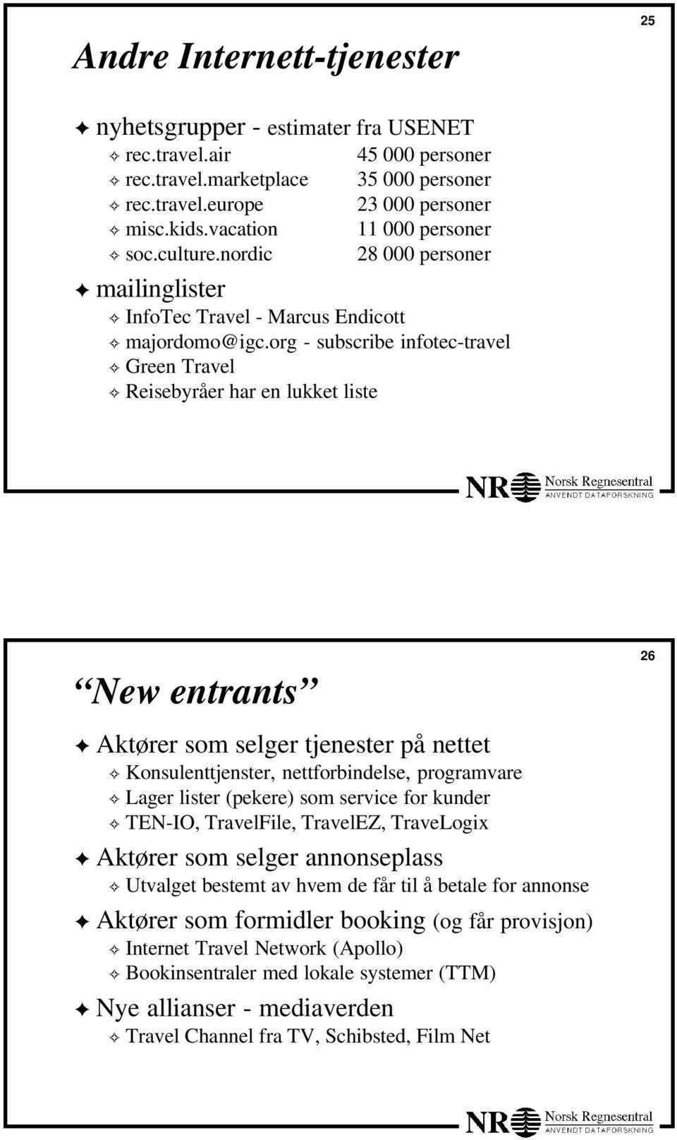 org - subscribe infotec-travel Green Travel Reisebyråer har en lukket liste New entrants Aktører som selger tjenester på nettet Konsulenttjenster, nettforbindelse, programvare Lager lister (pekere)