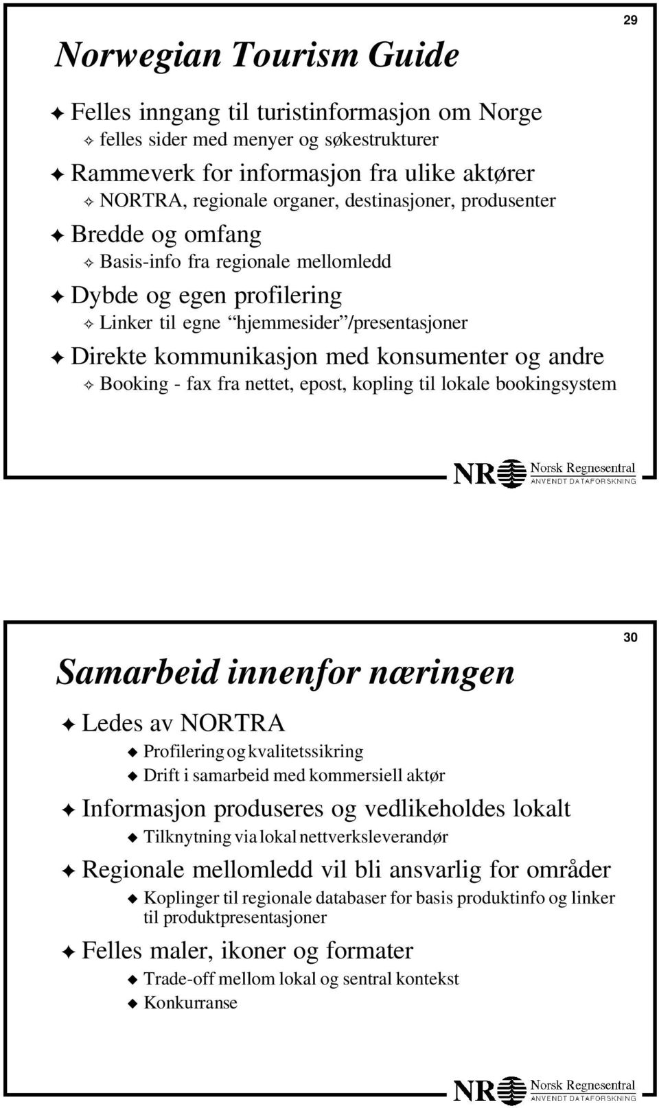 andre Booking - fax fra nettet, epost, kopling til lokale bookingsystem Samarbeid innenfor næringen Ledes av NORTRA Profilering og kvalitetssikring Drift i samarbeid med kommersiell aktør Informasjon