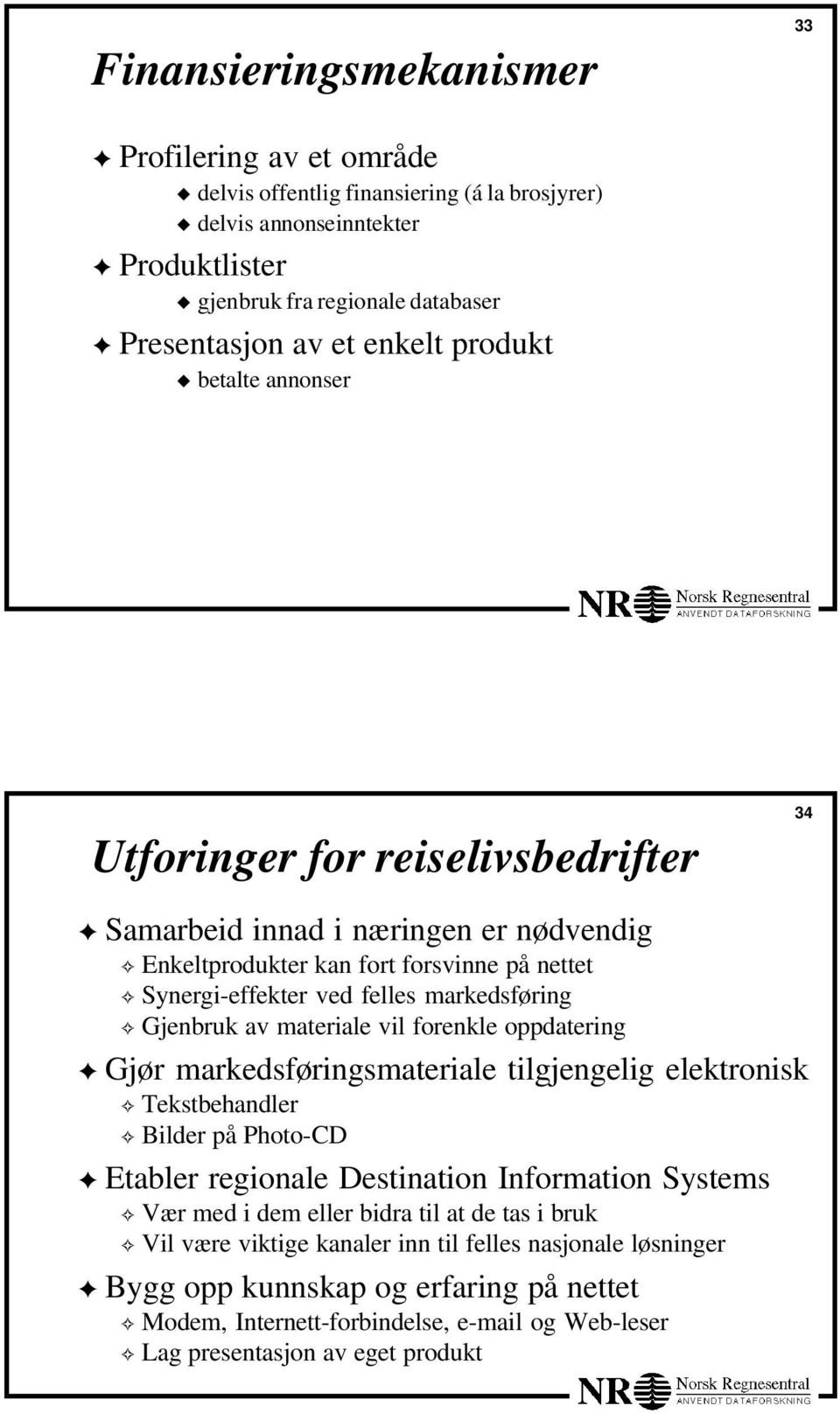 markedsføring Gjenbruk av materiale vil forenkle oppdatering Gjør markedsføringsmateriale tilgjengelig elektronisk Tekstbehandler Bilder på Photo-CD 3434 1# Etabler regionale Destination Information