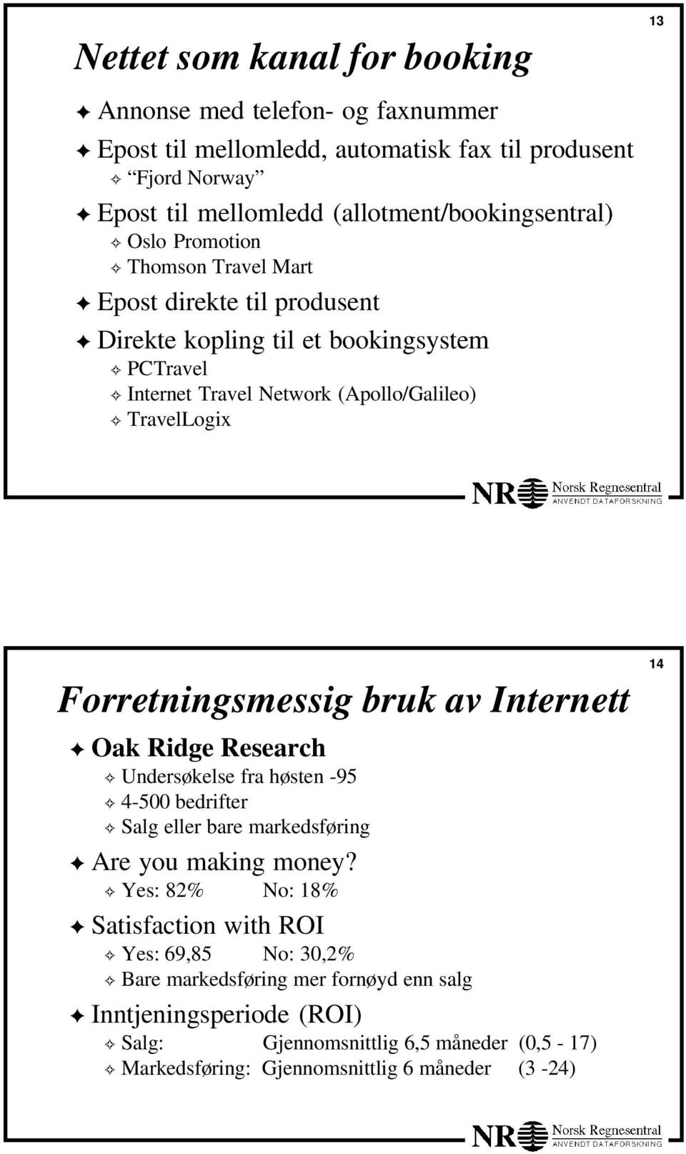 Forretningsmessig bruk av Internett Oak Ridge Research Undersøkelse fra høsten -95 4-500 bedrifter Salg eller bare markedsføring Are you making money?