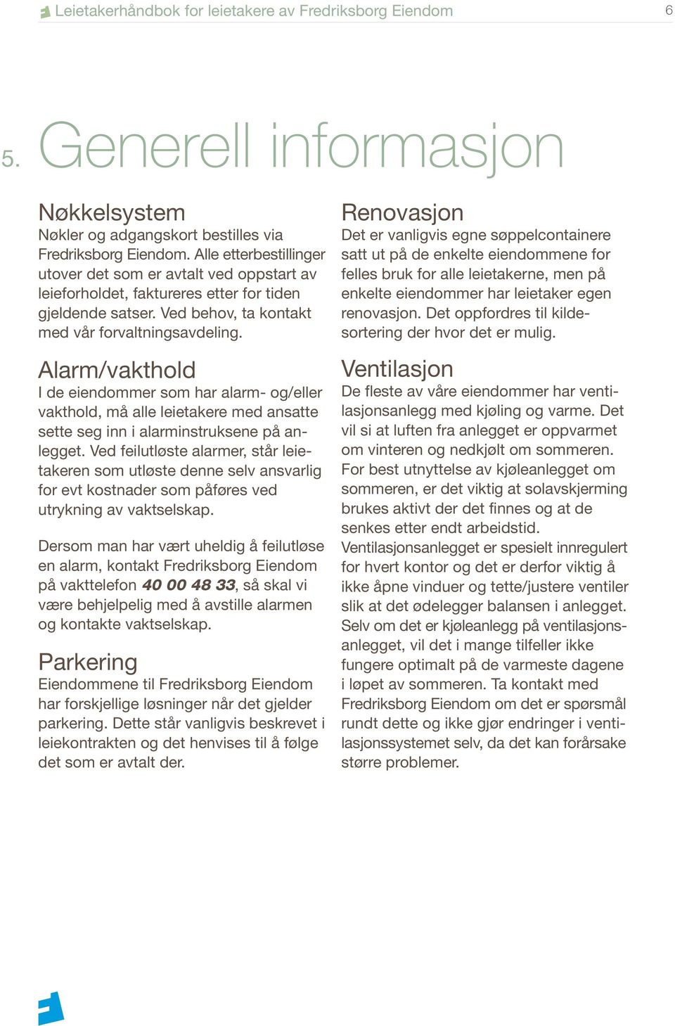 Alarm/vakthold I de eiendommer som har alarm- og/eller vakthold, må alle leietakere med ansatte sette seg inn i alarminstruksene på anlegget.