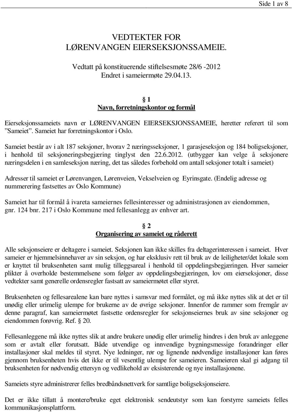 Sameiet består av i alt 187 seksjoner, hvorav 2 næringsseksjoner, 1 garasjeseksjon og 184 boligseksjoner, i henhold til seksjoneringsbegjæring tinglyst den 22.6.2012.