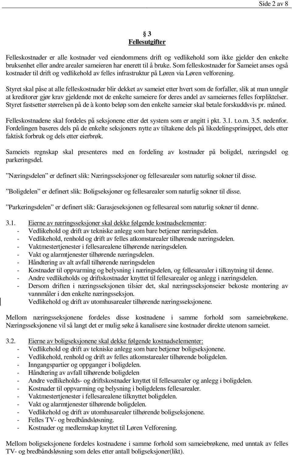 Styret skal påse at alle felleskostnader blir dekket av sameiet etter hvert som de forfaller, slik at man unngår at kreditorer gjør krav gjeldende mot de enkelte sameiere for deres andel av