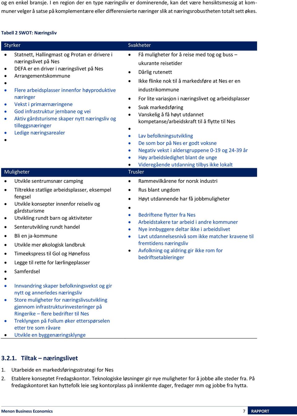 Tabell 2 SWOT: Næringsliv Styrker Statnett, Hallingmast og Protan er drivere i næringslivet på Nes DEFA er en driver i næringslivet på Nes Arrangementskommune Flere arbeidsplasser innenfor