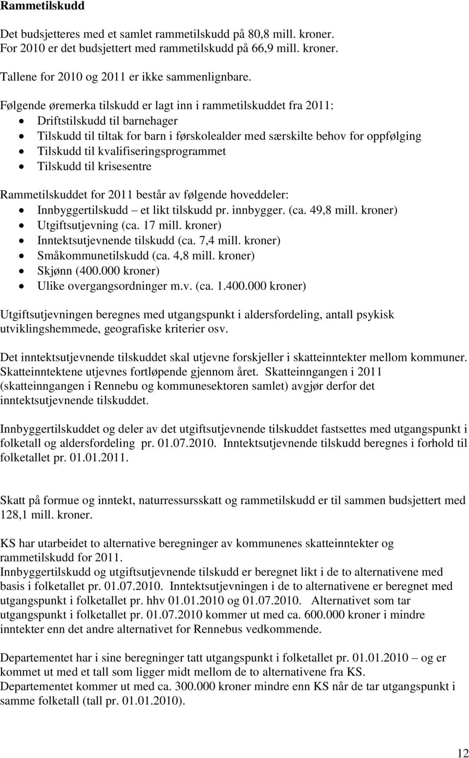 kvalifiseringsprogrammet Tilskudd til krisesentre Rammetilskuddet for 2011 består av følgende hoveddeler: Innbyggertilskudd et likt tilskudd pr. innbygger. (ca. 49,8 mill.