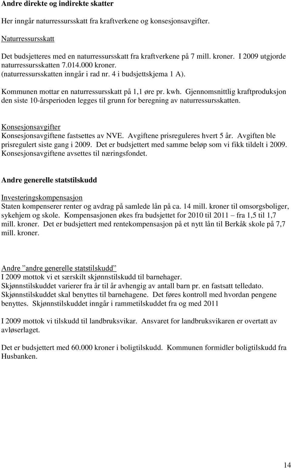 Gjennomsnittlig kraftproduksjon den siste 10-årsperioden legges til grunn for beregning av naturressursskatten. Konsesjonsavgifter Konsesjonsavgiftene fastsettes av NVE.