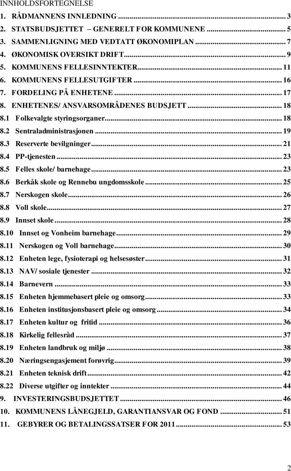 .. 19 8.3 Reserverte bevilgninger... 21 8.4 PP-tjenesten... 23 8.5 Felles skole/ barnehage... 23 8.6 Berkåk skole og Rennebu ungdomsskole... 25 8.7 Nerskogen skole... 26 8.8 Voll skole... 27 8.