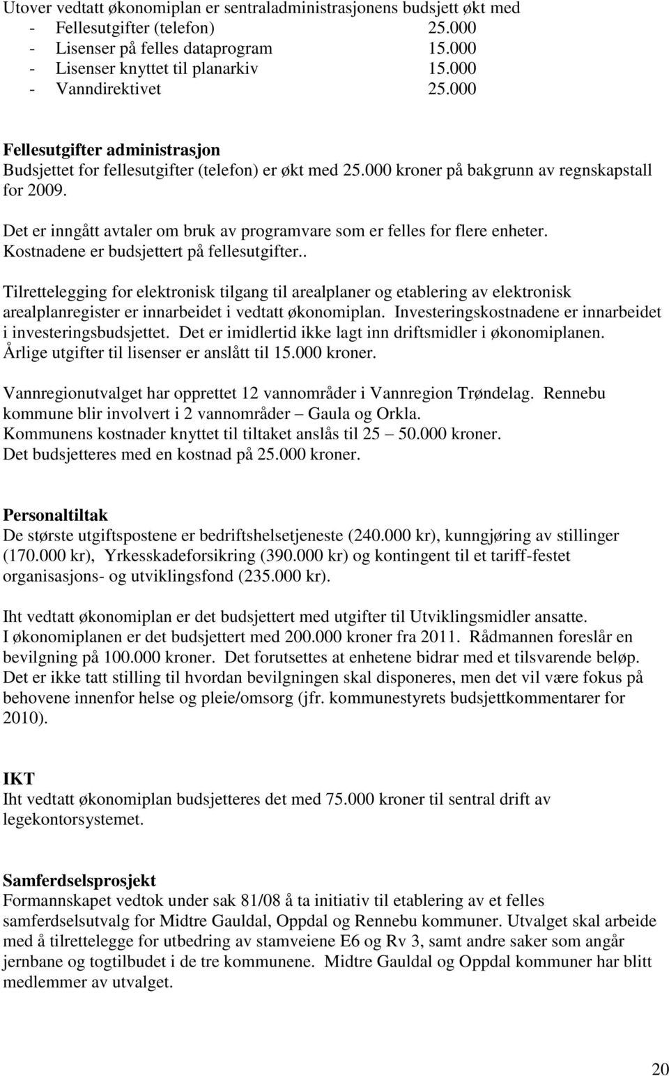 Det er inngått avtaler om bruk av programvare som er felles for flere enheter. Kostnadene er budsjettert på fellesutgifter.