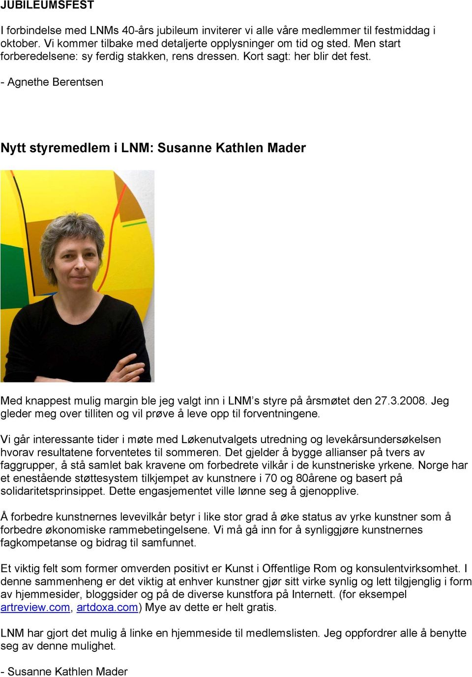 - Agnethe Berentsen Nytt styremedlem i LNM: Susanne Kathlen Mader Med knappest mulig margin ble jeg valgt inn i LNM s styre på årsmøtet den 27.3.2008.