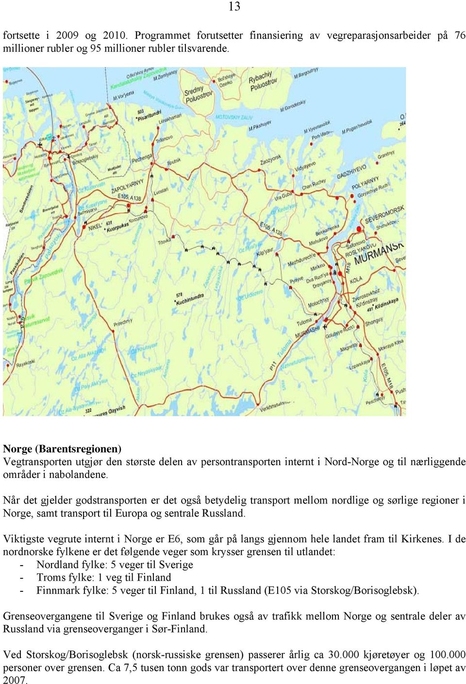 Når det gjelder godstransporten er det også betydelig transport mellom nordlige og sørlige regioner i Norge, samt transport til Europa og sentrale Russland.