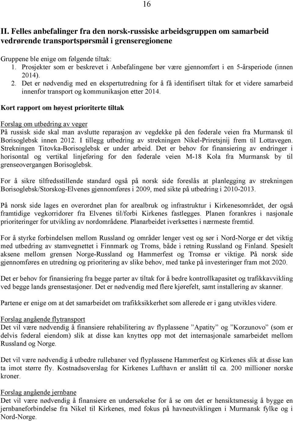 14). 2. Det er nødvendig med en ekspertutredning for å få identifisert tiltak for et videre samarbeid innenfor transport og kommunikasjon etter 2014.