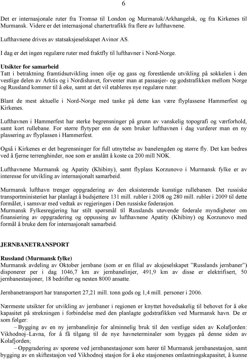 Utsikter for samarbeid Tatt i betraktning framtidsutvikling innen olje og gass og forestående utvikling på sokkelen i den vestlige delen av Arktis og i Nordishavet, forventer man at passasjer- og