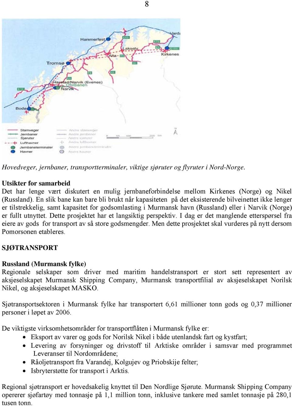 En slik bane kan bare bli brukt når kapasiteten på det eksisterende bilveinettet ikke lenger er tilstrekkelig, samt kapasitet for godsomlasting i Murmansk havn (Russland) eller i Narvik (Norge) er