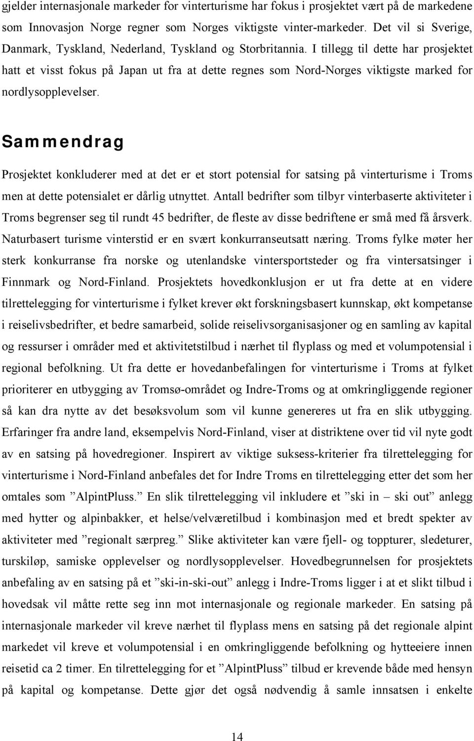 I tillegg til dette har prosjektet hatt et visst fokus på Japan ut fra at dette regnes som Nord-Norges viktigste marked for nordlysopplevelser.