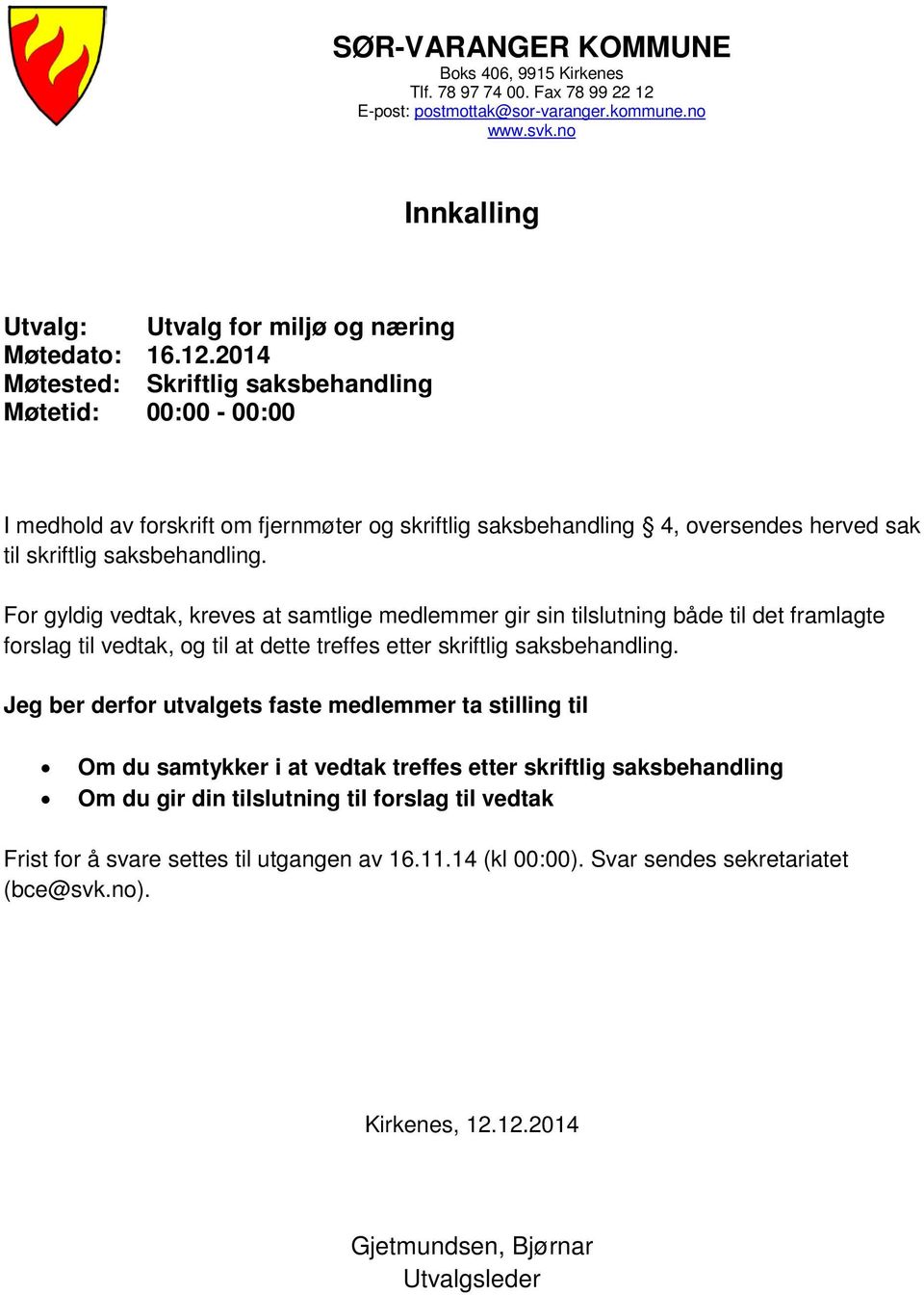 2014 Møtested: Skriftlig saksbehandling Møtetid: 00:00-00:00 I medhold av forskrift om fjernmøter og skriftlig saksbehandling 4, oversendes herved sak til skriftlig saksbehandling.