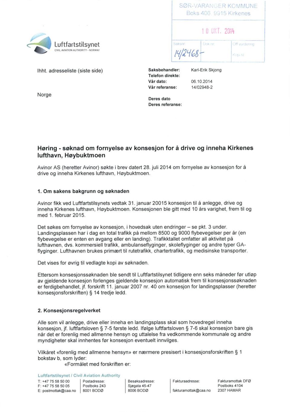 for å drive og inneha Kirkenes lufthavn, Høybuktmoen Avinor AS (heretter Avinor) søkte i brev datert 28. juli 2014 om fornyelse av konsesjon for å drive og inneha Kirkenes lufthavn, Høybuktmoen.