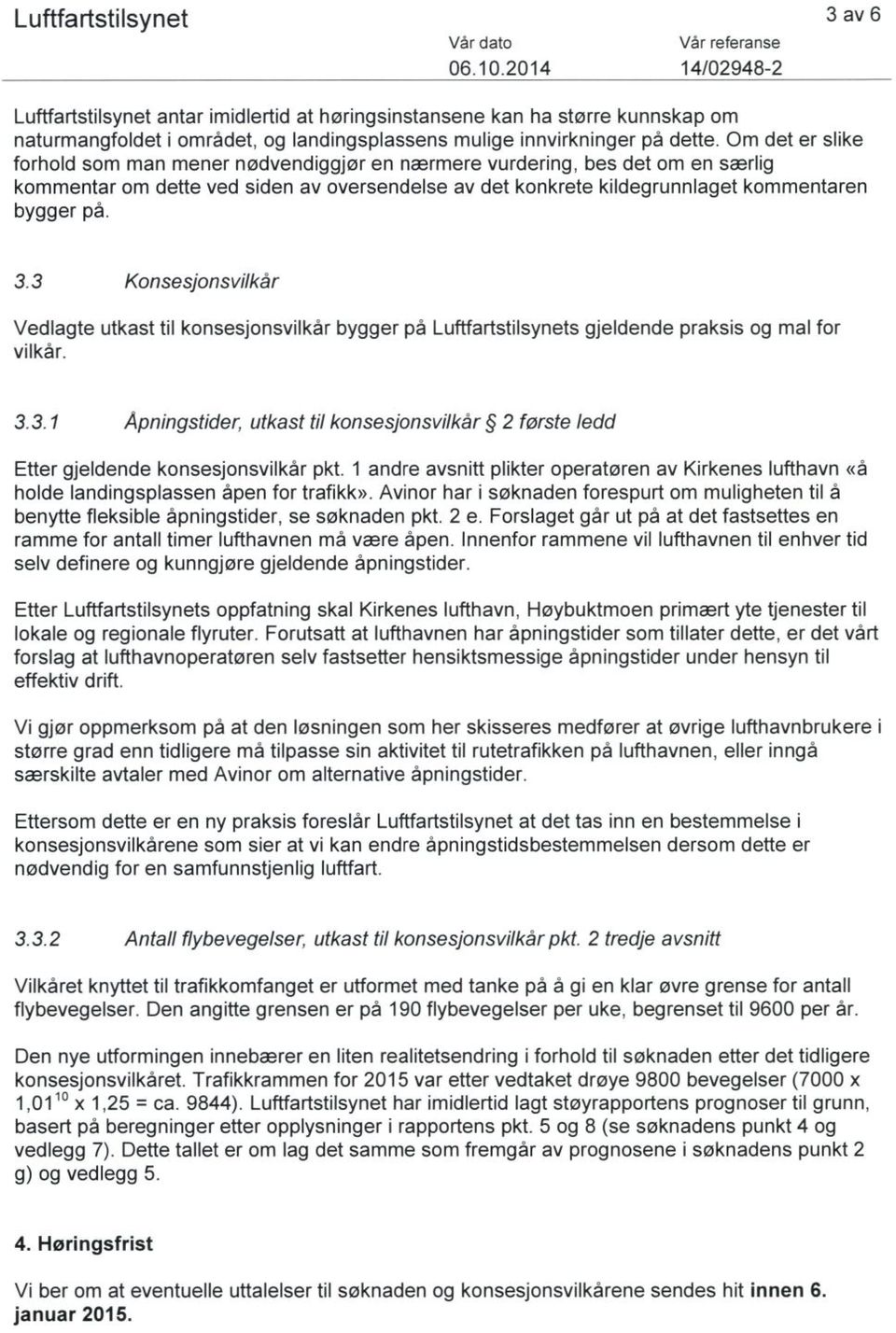 Om det er slike forhold som man mener nødvendiggjør en nærmere vurdering, bes det om en særlig kommentar om dette ved siden av oversendelse av det konkrete kildegrunnlaget kommentaren bygger på. 3.