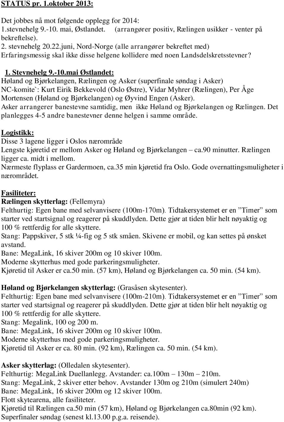 mai Østlandet: Høland og Bjørkelangen, Rælingen og Asker (superfinale søndag i Asker) NC-komite`: Kurt Eirik Bekkevold (Oslo Østre), Vidar Myhrer (Rælingen), Per Åge Mortensen (Høland og