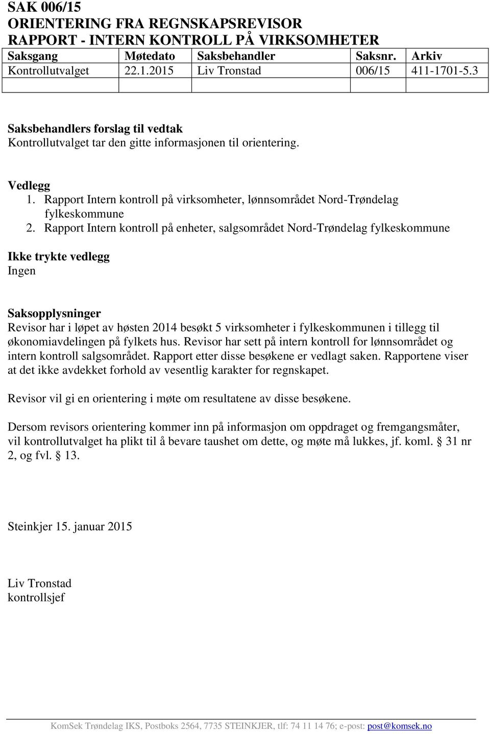 Rapport Intern kontroll på enheter, salgsområdet Nord-Trøndelag fylkeskommune Ikke trykte vedlegg Ingen Saksopplysninger Revisor har i løpet av høsten 2014 besøkt 5 virksomheter i fylkeskommunen i