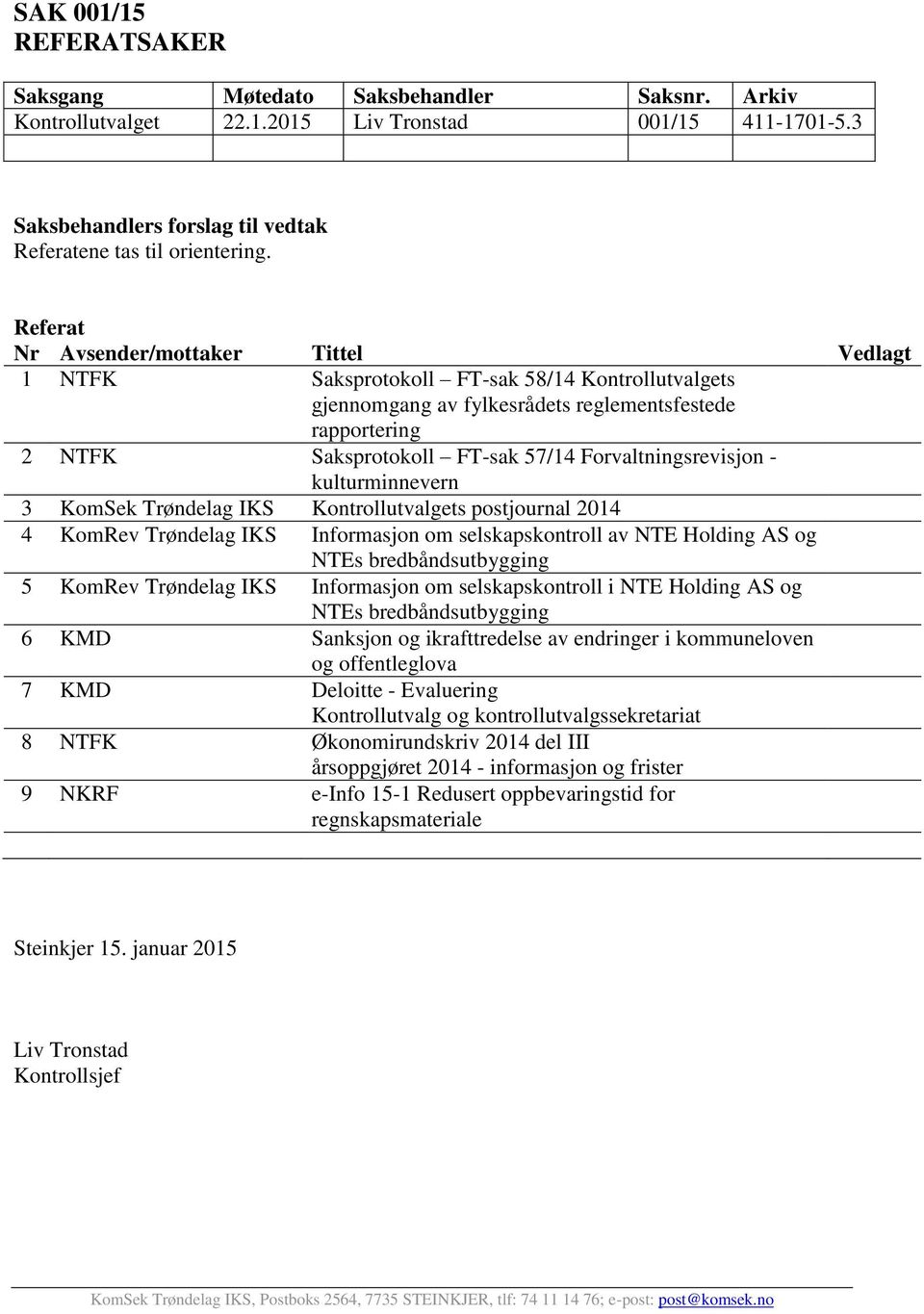 Forvaltningsrevisjon - kulturminnevern 3 KomSek Trøndelag IKS Kontrollutvalgets postjournal 2014 4 KomRev Trøndelag IKS Informasjon om selskapskontroll av NTE Holding AS og NTEs bredbåndsutbygging 5