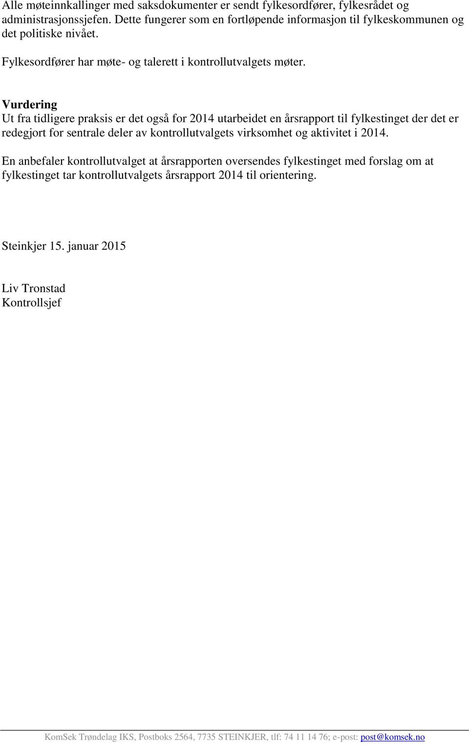 Vurdering Ut fra tidligere praksis er det også for 2014 utarbeidet en årsrapport til fylkestinget der det er redegjort for sentrale deler av kontrollutvalgets