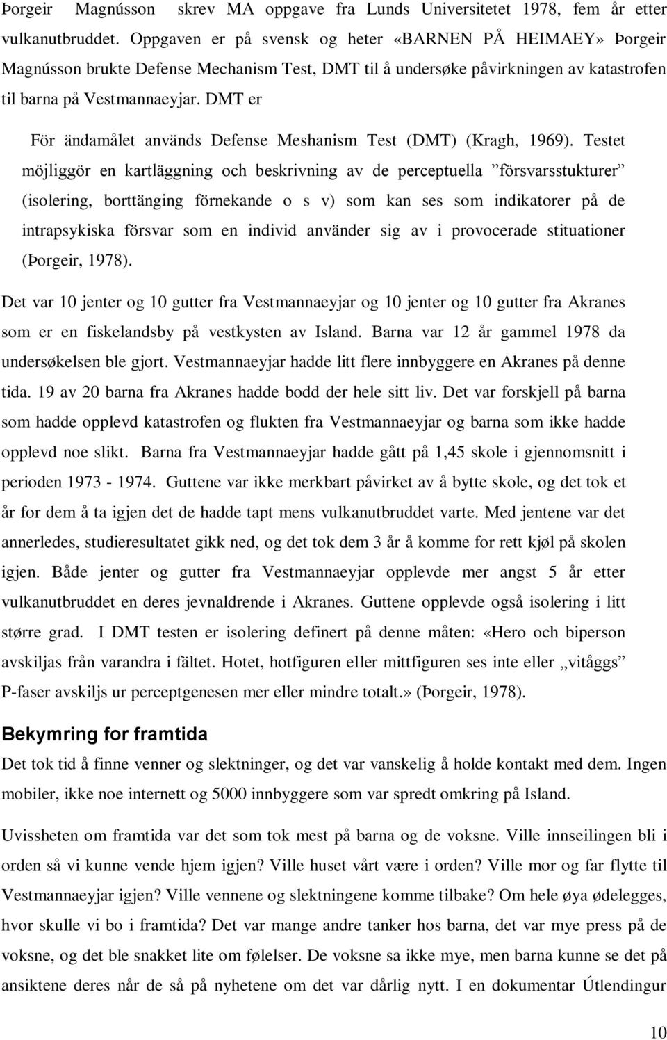 DMT er För ändamålet används Defense Meshanism Test (DMT) (Kragh, 1969).