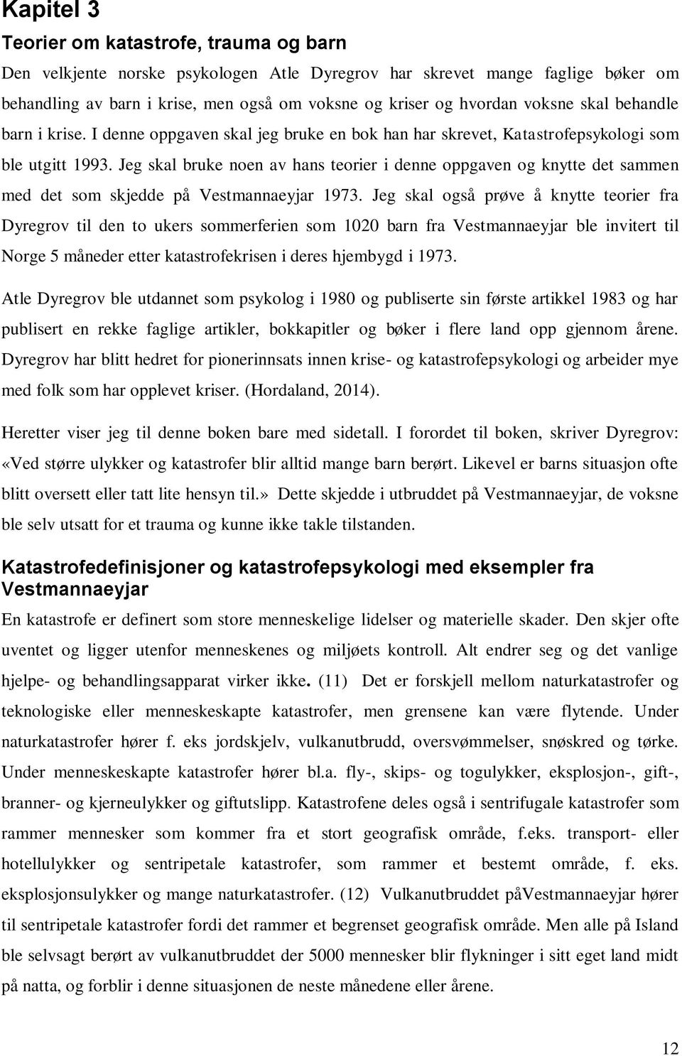 Jeg skal bruke noen av hans teorier i denne oppgaven og knytte det sammen med det som skjedde på Vestmannaeyjar 1973.